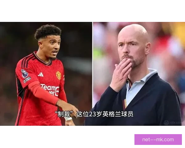 桑乔与滕哈格矛盾激化被逐出曼联一线队引发关注 桑乔与滕哈格矛盾激化被逐出曼联一线队引发关注